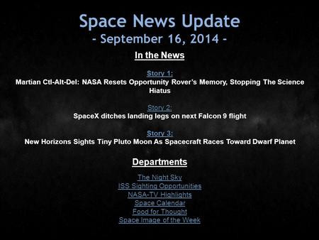 Space News Update - September 16, 2014 - In the News Story 1: Story 1: Martian Ctl-Alt-Del: NASA Resets Opportunity Rover’s Memory, Stopping The Science.