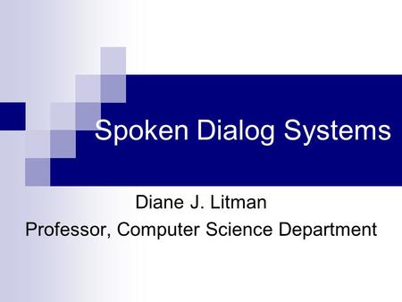 Spoken Dialog Systems Diane J. Litman Professor, Computer Science Department.