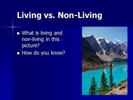 Living vs. Non-Living What is living and non-living in this picture? What is living and non-living in this picture? How do you know? How do you know?