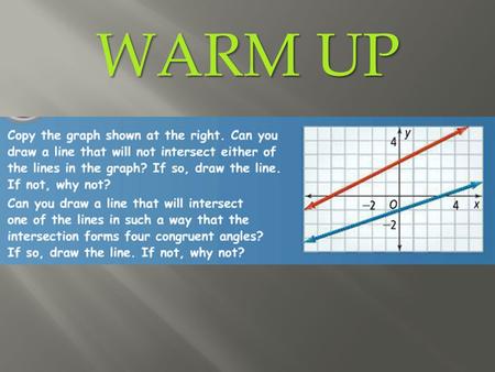 WARM UP. Objectives: To determine whether lines are parallel, perpendicular or neither. To write equations of parallel lines and perpendicular lines.