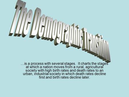 …is a process with several stages. It charts the stages at which a nation moves from a rural, agricultural society with high birth rates and death rates.