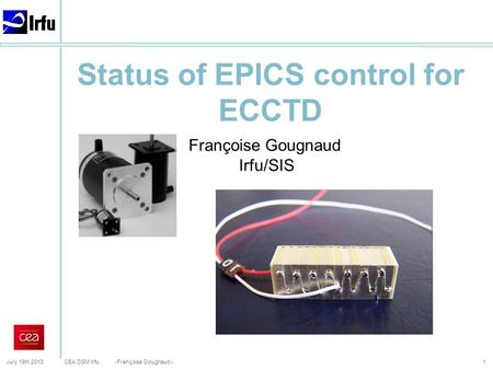 CEA DSM Irfu July 19th 2013-Françoise Gougnaud - Status of EPICS control for ECCTD 1 Françoise Gougnaud Irfu/SIS.