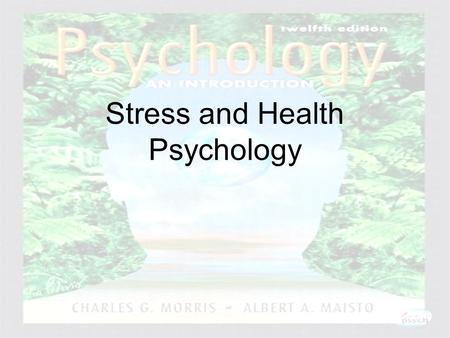 Psychology: An Introduction Charles A. Morris & Albert A. Maisto © 2005 Prentice Hall Stress and Health Psychology.