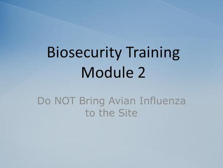 Biosecurity Training Module 2 Do NOT Bring Avian Influenza to the Site.