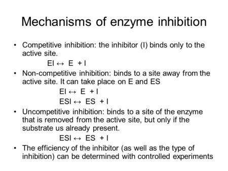 Mechanisms of enzyme inhibition Competitive inhibition: the inhibitor (I) binds only to the active site. EI ↔ E + I Non-competitive inhibition: binds to.