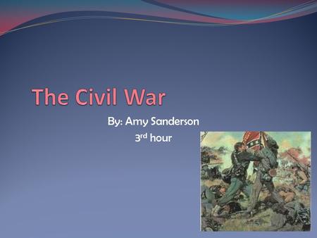 By: Amy Sanderson 3 rd hour. The South and the North were in a disagreement over many things. The North wanted to keep the Union together, while the South.