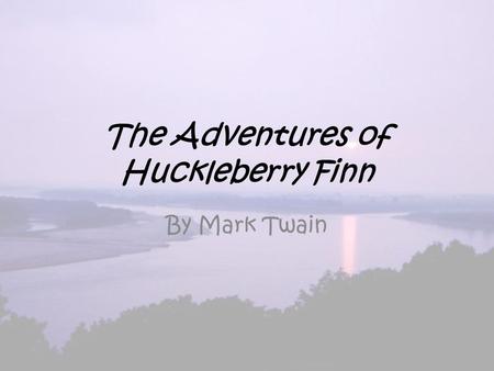 The Adventures of Huckleberry Finn By Mark Twain.