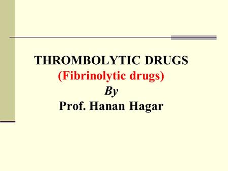 THROMBOLYTIC DRUGS (Fibrinolytic drugs) By Prof. Hanan Hagar