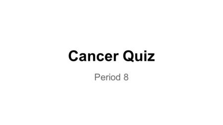 Cancer Quiz Period 8. What is Cancer? (definitions) ●1) How many different diseases are categorized as cancer (uncontrolled cell growth)? o a) 5 o b)