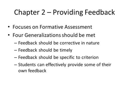 Chapter 2 – Providing Feedback Focuses on Formative Assessment Four Generalizations should be met – Feedback should be corrective in nature – Feedback.