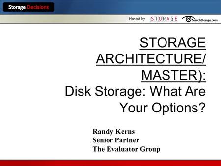 STORAGE ARCHITECTURE/ MASTER): Disk Storage: What Are Your Options? Randy Kerns Senior Partner The Evaluator Group.