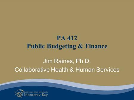 Jim Raines, Ph.D. Collaborative Health & Human Services PA 412 Public Budgeting & Finance.