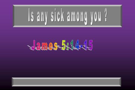 Is any sick among you ? James 5:14-15.