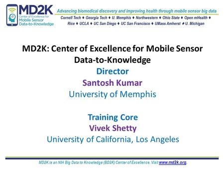 MD2K is an NIH Big Data to Knowledge (BD2K) Center of Excellence. Visit www.md2k.org. www.md2k.org MD2K: Center of Excellence for Mobile Sensor Data-to-Knowledge.