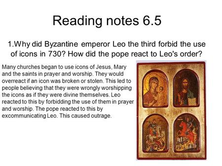 1.Why did Byzantine emperor Leo the third forbid the use of icons in 730? How did the pope react to Leo's order? Reading notes 6.5 Many churches began.