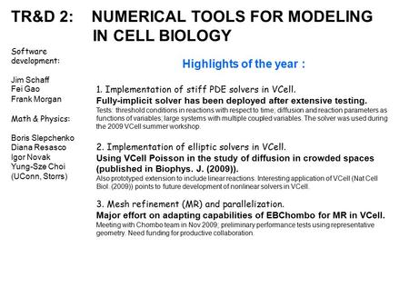 TR&D 2: NUMERICAL TOOLS FOR MODELING IN CELL BIOLOGY Software development: Jim Schaff Fei Gao Frank Morgan Math & Physics: Boris Slepchenko Diana Resasco.