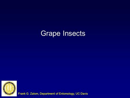 Grape Insects Frank G. Zalom, Department of Entomology, UC Davis.