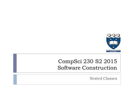 Nested Classes CompSci 230 S2 2015 Software Construction.