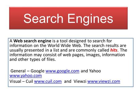 Search Engines A Web search engine is a tool designed to search for information on the World Wide Web. The search results are usually presented in a list.