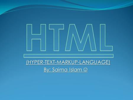 (HYPER-TEXT-MARKUP-LANGUAGE) By: Saima Islam By: Saima Islam.