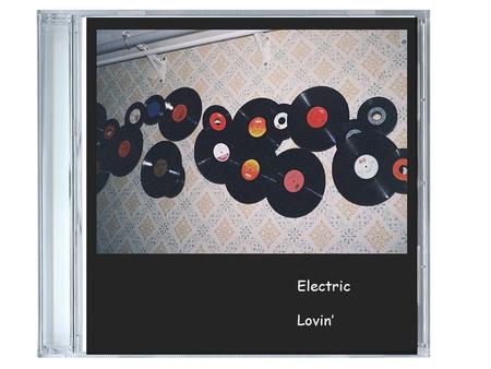 Electric Lovin’. mmm 1.We are a circuit for our love 2.My heart is an insulator now that your gone 3.I got this electrical feeling for you 4.Your the.