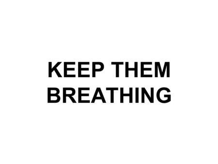 KEEP THEM BREATHING. WHAT IS NORMAL? EMERGENCIES.