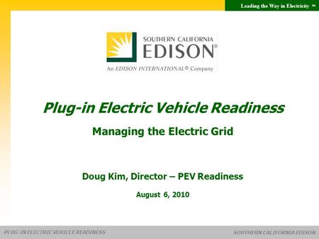 Leading the Way in Electricity SM PLUG-IN ELECTRIC VEHICLE READINESS SOUTHERN CALIFORNIA EDISON Plug-in Electric Vehicle Readiness Managing the Electric.