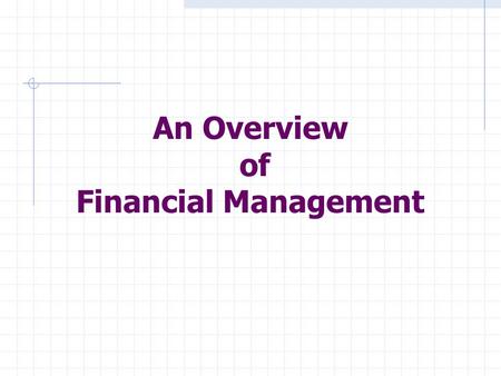 An Overview of Financial Management. An Overview of Financial Management Objectives What is finance Duties of a financial staff person Forms of business.