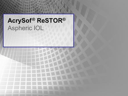 AcrySof ® ReSTOR ® Aspheric IOL. Aspheric IOL AcrySof ® ReSTOR ® 2 AcrySof ® ReSTOR ® Aspheric IOL SN6AD3 Add Power: +4 D Spectacle Plane: 3.2 D Range: