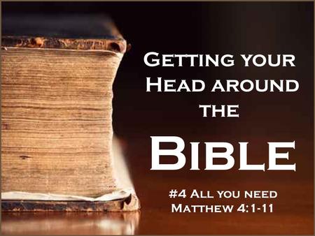 Getting your Head around the Bible #4 All you need Matthew 4:1-11.