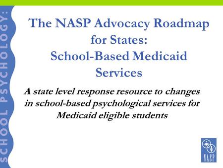 The NASP Advocacy Roadmap for States: School-Based Medicaid Services A state level response resource to changes in school-based psychological services.