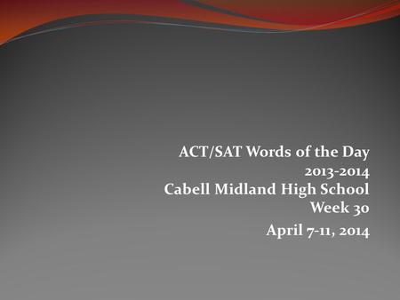 ACT/SAT Words of the Day 2013-2014 Cabell Midland High School Week 30 April 7-11, 2014.