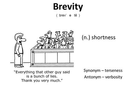 Brevity (n.) shortness Synonym – terseness Antonym – verbosity ( brev’ ө tē )