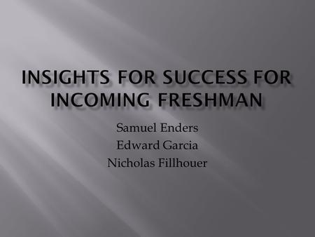 Samuel Enders Edward Garcia Nicholas Fillhouer.  If you were able to talk to the incoming freshman for the 2012-2013 school year, what would you tell.