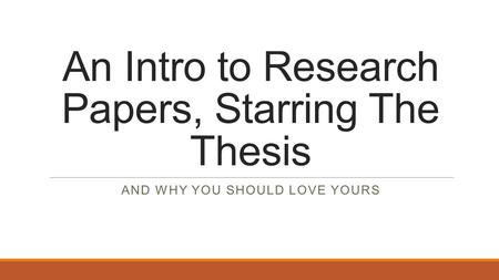 An Intro to Research Papers, Starring The Thesis AND WHY YOU SHOULD LOVE YOURS.