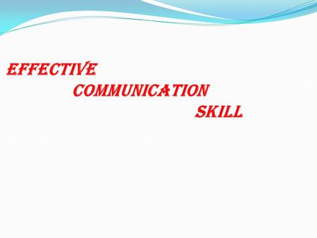 EFFECTIVE COMMUNICATION SKILL