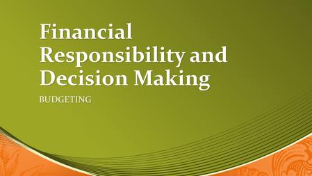 Financial Responsibility and Decision Making BUDGETING.