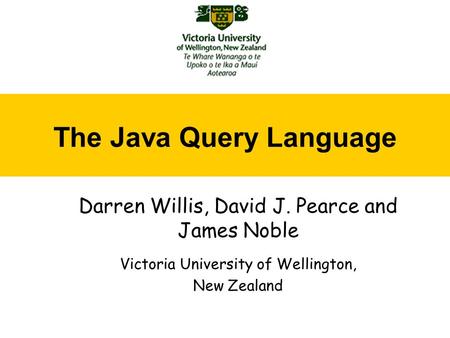 The Java Query Language Darren Willis, David J. Pearce and James Noble Victoria University of Wellington, New Zealand.