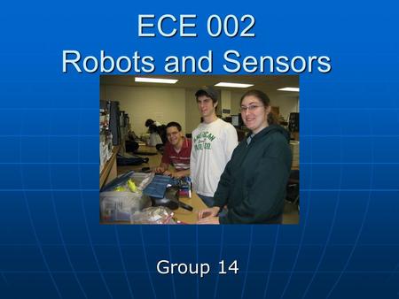 ECE 002 Robots and Sensors Group 14. Objectives Research sensors and their usefulness to analyze data Research sensors and their usefulness to analyze.