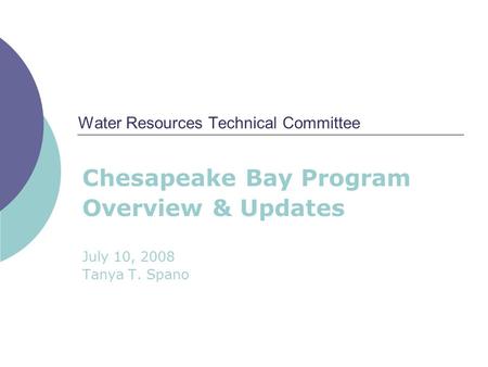 Water Resources Technical Committee Chesapeake Bay Program Overview & Updates July 10, 2008 Tanya T. Spano.