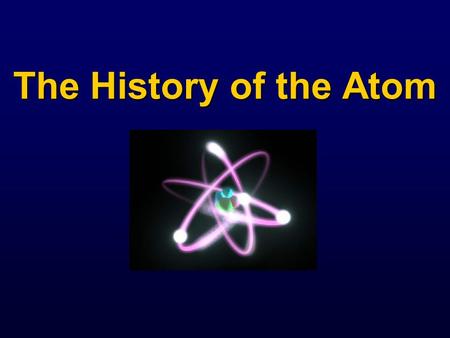 The History of the Atom.