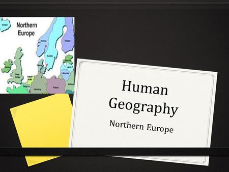 Human Geography Northern Europe. Introduction 0 U.K., Ireland, and the Nordic countries (Denmark, Finland, Iceland, Norway, and Sweden). 0 Waves of migrating.