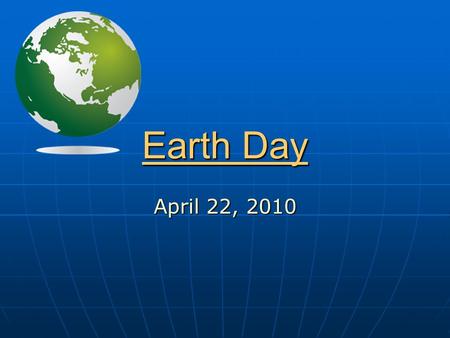 Earth Day April 22, 2010. History Earth Day was started in 1970 by a man named John Mc Connell from the United States. It was originally held on the annual.