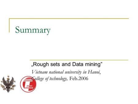 Summary „Rough sets and Data mining” Vietnam national university in Hanoi, College of technology, Feb.2006.