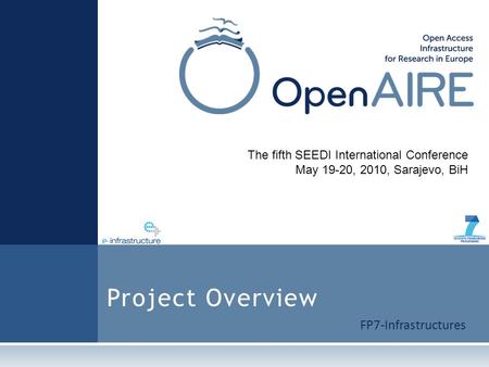 The fifth SEEDI International Conference May 19-20, 2010, Sarajevo, BiH FP7-Infrastructures Project Overview.