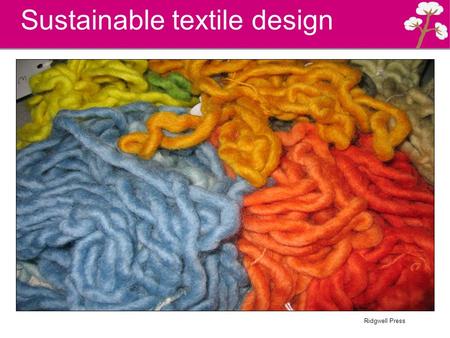 Ridgwell Press Sustainable textile design. Ridgwell Press Life cycle analysis Designers should consider the whole life cycle of the products they design.