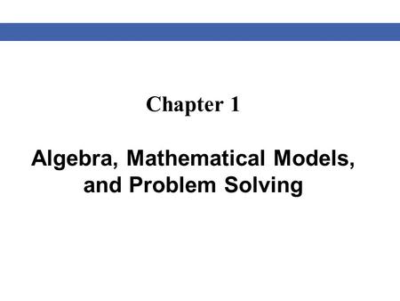 Chapter 1 Algebra, Mathematical Models, and Problem Solving.