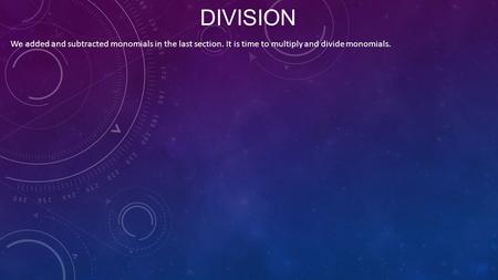 MONOMIAL MULTIPLICATION & DIVISION We added and subtracted monomials in the last section. It is time to multiply and divide monomials.