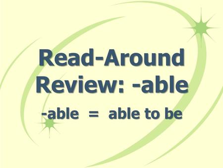 Read-Around Review: -able -able = able to be. What is the word that describes able to get your money back?What is the word that describes able to get.