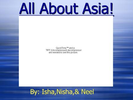 All About Asia! By: Isha,Nisha,& Neel By: Isha,Nisha,& Neel.